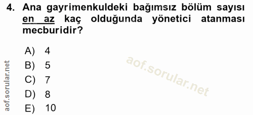 4. soru: Ana gayrimenkuldeki bağımsız bölüm sayısı en az kaç olduğunda yönetici atanması mecburidir? A) 4 B) 5 C) 7 D) 8 E) 10