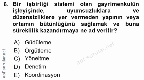 6. soru: Bir işbirliği sistemi olan gayrimenkulün işleyişinde, uyumsuzluklara ve düzensizliklere yer vermeden yapının veya ort…
