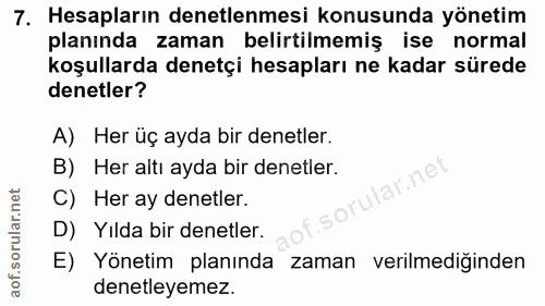 7. soru: Hesapların denetlenmesi konusunda yönetim planında zaman belirtilmemiş ise normal koşullarda denetçi hesapları ne kad…