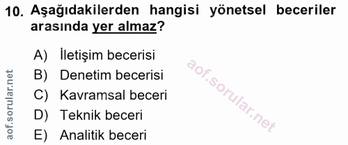 10. soru: Aşağıdakilerden hangisi yönetsel beceriler arasında yer almaz? A) Iletişim becerisi B) Denetim becerisi Kavramsal bec…
