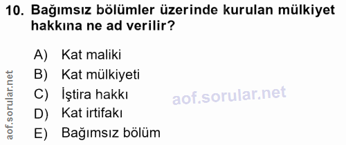 10. soru: Bağımsız bölümler üzerinde kurulan mülkiyet hakkına ne ad verilir? A) Kat maliki B) Kat mülkiyeti ar. C) İştira hakkı…