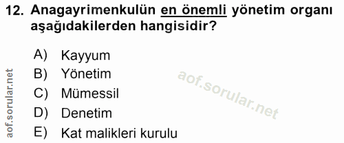 12. soru: Anagayrimenkulün en önemli yönetim organı aşağıdakilerden hangisidir? A) Kayyum B) Yönetim C) Mümessil D) Denetim E)…