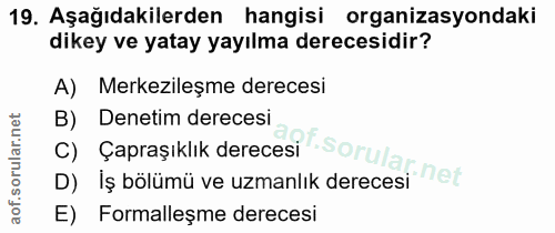 19. soru: Aşağıdakilerden hangisi organizasyondaki dikey ve yatay yayılma derecesidir? A) Merkezileşme derecesi B) Denetim dere…