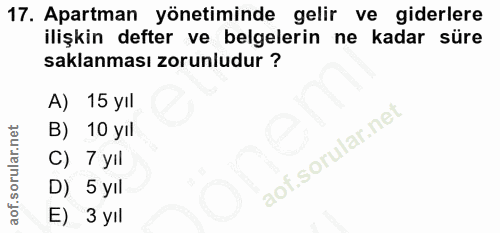 17. soru: Apartman yönetiminde gelir ve giderlere ilişkin defter ve belgelerin ne kadar süre saklanması zorunludur ? A) 15 yil…