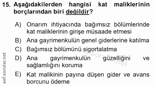 15. soru: Aşağıdakilerden hangisi kat maliklerinin borçlarından biri değildir? A) Onarım ihtiyacında bağımsız bölümlerinde kat…
