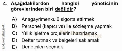 4. soru: Aşağıdakilerden hangisi yöneticinin görevlerinden biri değildir? A) Anagayrimenkulü sigorta ettirmek B) Personel (kap…