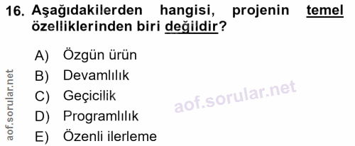 16. soru: Aşağıdakilerden hangisi, projenin temel özelliklerinden biri değildir? A) Özgün ürün B) Devamlılık C) Geçicilik D) Pr…