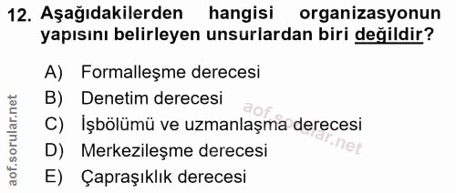 12. soru: Aşağıdakilerden hangisi organizasyonun yapısını belirleyen unsurlardan biri değildir? A) Formalleşme derecesi B) Dene…