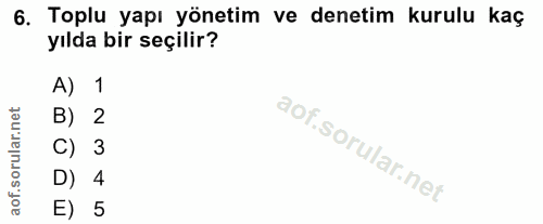 6. soru: Toplu yapı yönetim ve denetim kurulu kaç yılda bir seçilir? A) 1 B) 2 C) 3 D) 4 aof. E) 5