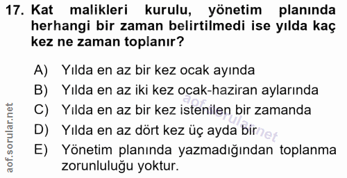 17. soru: Kat malikleri kurulu, yönetim planında herhangi bir zaman belirtilmedi ise yılda kaç kez ne zaman toplanır? A) Yılda…