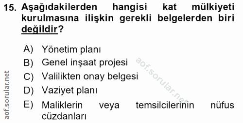 15. soru: Aşağıdakilerden hangisi kat mülkiyeti kurulmasına ilişkin gerekli belgelerden biri değildir? A) Yönetim planı B) Gene…