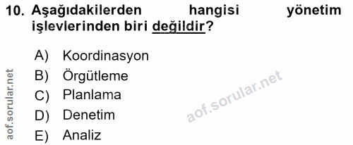 10. soru: Aşağıdakilerden hangisi yönetim işlevlerinden biri değildir? A) Koordinasyon B) Örgütleme C) Planlama D) Denetim E) A…