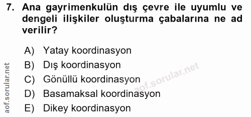 7. soru: Ana gayrimenkulün dış çevre ile uyumlu ve dengeli ilişkiler oluşturma çabalarına ne ad verilir? A) Yatay koordinasyon…