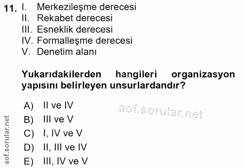 11. soru: 1. Merkezileşme derecesi II. Rekabet derecesi III. Esneklik derecesi IV. Formalleşme derecesi V. Denetim alanı Yukarı…