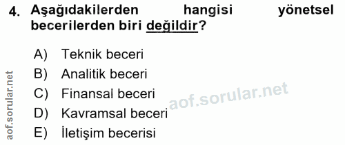 4. soru: Aşağıdakilerden hangisi yönetsel becerilerden biri değildir? A) Teknik beceri B) Analitik beceri C) Finansal beceri D…