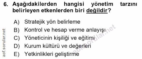 6. soru: Aşağıdakilerden hangisi yönetim tarzını belirleyen etkenlerden biri değildir? A) Stratejik yön belirleme B) Kontrol v…