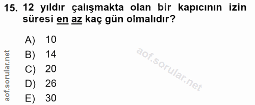 15. soru: 12 yıldır çalışmakta olan bir kapıcının izin süresi en az kaç gün olmalıdır? 10 B) 14 C) 20 D) 26 E) 30