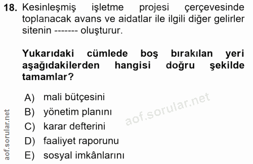18. soru: Kesinleşmiş işletme projesi çerçevesinde toplanacak avans ve aidatlar ile ilgili diğer gelirler sitenin -_ oluşturur.…