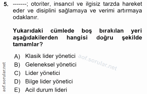 5. soru: --; otoriter, insancıl ve ilgisiz tarzda hareket eder ve disiplini sağlamaya ve verimi artırmaya odaklanır. Yukarıdak…