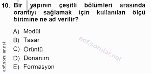 10. soru: Bir yapının çeşitli bölümleri arasında orantıyı sağlamak için kullanılan ölçü birimine ne ad verilir? A) Modül B) Tas…