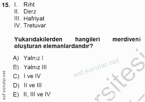 15. soru: I. Riht II. Derz IlI. Hafriyat IV. Tretuvar Yukarıdakilerden hangileri merdiveni oluşturan elemanlardandır? A) Yalnız…