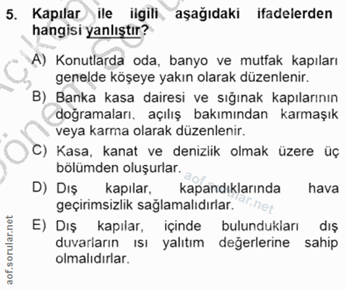 5. soru: Kapılar ile ilgili aşağıdaki ifadelerden hangisı yanlıştır? A) Konutlarda oda, banyo ve mutfak kapıları genelde köşey…