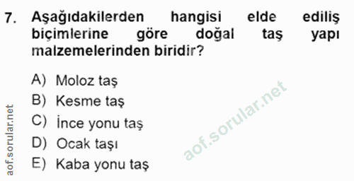 7. soru: Aşağıdakilerden hangisi elde ediliș biçimlerine göre doğal taş yapı malzemelerinden biridir? A) Moloz taş B) Kesme ta…