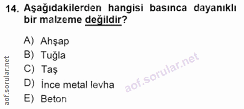 14. soru: Aşağıdakilerden hangisi basınca dayanıklı bir malzeme değildir? A) Ahşap B) Tuğla C) Taş D) ince metal levha E) Beton