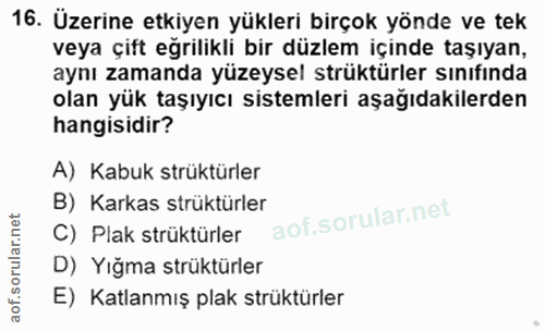 16. soru: Üzerine etkiyen yükleri birçok yönde ve tek veya çift eğrilikli bir düzlem içinde taşıyan, aynı zamanda yüzeysel strü…