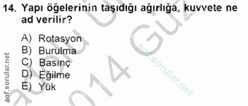 14. soru: Yapı öğelerinin taşıdığı ağırlığa, kuvvete ne ad verilir? A) Rotasyon B) Burulma Basinç D Eğilme Yük