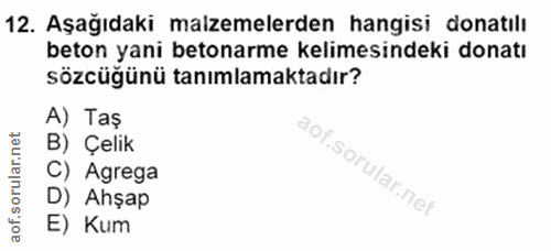 12. soru: Aşağıdaki malzemelerden hangisi donatill beton yani betonarme kelimesindeki donatı sözcüğünü tanımlamaktadır? A) Taş…