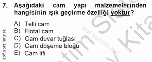 7. soru: Aşağıdaki cam yapı malzemelerinden hangisinin ışık geçirme özelliği yoktur? A) Telli cam B) Flotal cam C) Cam duvar t…