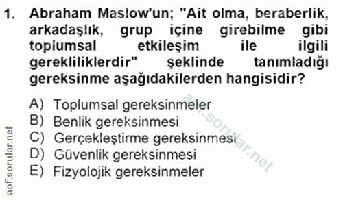 1. soru: Abraham Maslow'un; "Ait olma, beraberlik, arkadaşlık, grup içine girebilme gibi opiumsal etkileşim ile ilgili gerekli…