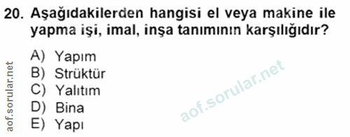 20. soru: Aşağıdakilerden hangisi el veya makine ile yapma işi, imal, inşa tanımının karşılığıdır? A) Yapım B) Strüktür C) Yalı…