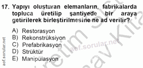 17. soru: Yapıyı oluşturan elemanların, fabrikalarda topluca üretilip şantiyede bir araya getirilerek birleştirilmesine ne ad v…