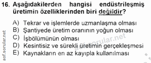 16. soru: Aşağıdakilerden hangisi endüstrileşmiş üretimin özelliklerinden biri değildir? A) Tekrar ve işlemlerde uzmanlaşma olm…