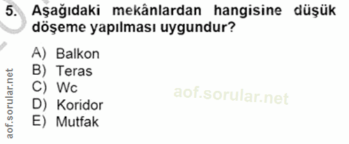 5. soru: Aşağıdaki mekânlardan hangisine düşük döşeme yapılması uygundur? A) Balkon B) Teras C) Wc D) Koridor E) Mutfak