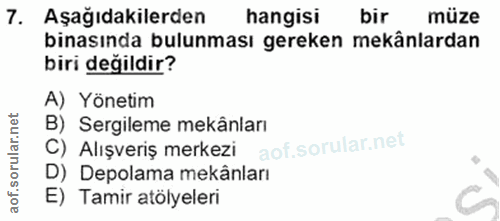 7. soru: Aşağıdakilerden hangisi bir müze binasında bulunması gereken mekânlardan biri değildir? A) Yönetim B) Sergileme mekân…