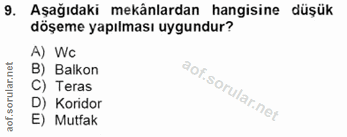 9. soru: Aşağıdaki mekânlardan hangisine düşük döşeme yapılması uygundur? A) Wc B) Balkon C) Teras D) Koridor E) Mutfak
