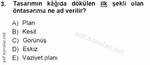 3. soru: Tasarımın kâğıda dökülen ilk şekli olan öntasarıma ne ad verilir? A) Plan B) Kesit C) Görünüş D) Eskiz E) Vaziyet planı