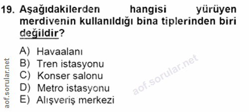 19. soru: Aşağıdakilerden hangisi yürüyen merdivenin kullanıldığı bina tiplerinden biri değildir? A) Havaalanı B) Tren istasyon…