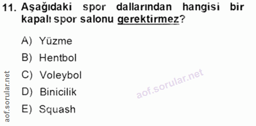 11. soru: Aşağıdaki spor dallarından hangisi bir kapalı spor salonu gerektirmez? A) Yüzme B) Hentbol C) Voleybol D) Binicilik E…