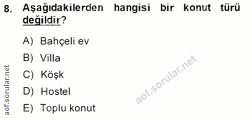 8. soru: Aşağidakilerden hangisi bir konut türü değildir? A) Bahçeli ev B) Villa C) Köşk D) Hostel E) Toplu konut