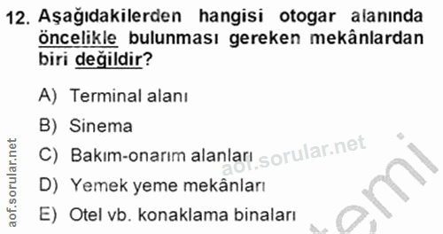 12. soru: Aşağıdakilerden hangisi otogar alanında öncelikle bulunması gereken mekânlardan biri değildir? A) Terminal alanı B) S…