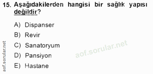 15. soru: Aşağıdakilerden hangisi bir sağlık yapısı değildir? A) Dispanser B) Revir C) Sanatoryum D) Pansiyon E) Hastane