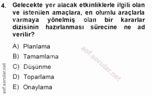 4. soru: Gelecekte yer alacak etkinliklerle ilgili olan ve istenilen amaçlara, en olumlu araçlarla varmaya yönelmiş olan bir k…