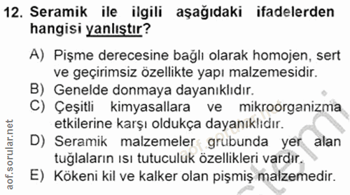 12. soru: Seramik ile ilgili aşağıdaki ifadelerden hangisi yanlıştır? A) Pişme derecesine bağlı olarak homojen, sert ve geçirim…