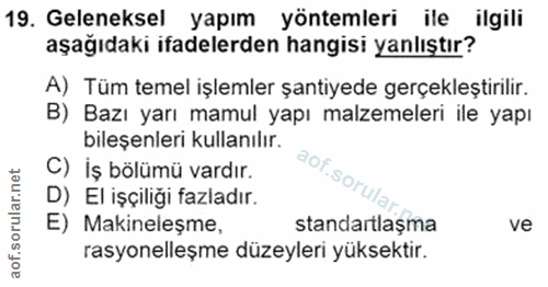 19. soru: Geleneksel yapım yöntemleri ile ilgili aşağıdaki ifadelerden hangisi yanlıştır? A) Tüm temel işlemler şantiyede gerçe…