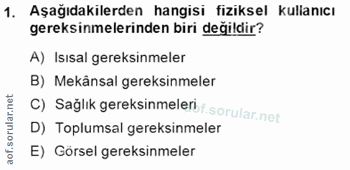1. soru: Aşağıdakilerden hangisi fiziksel kullanıcı gereksinmelerinden biri değildir? A) Isısal gereksinmeler B) Mekânsal gere…
