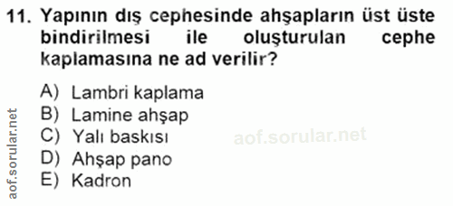 11. soru: Yapının dış cephesinde ahşapların üst üste bindirilmesi ile oluşturulan cephe kaplamasına ne ad verilir? A) Lambri ka…